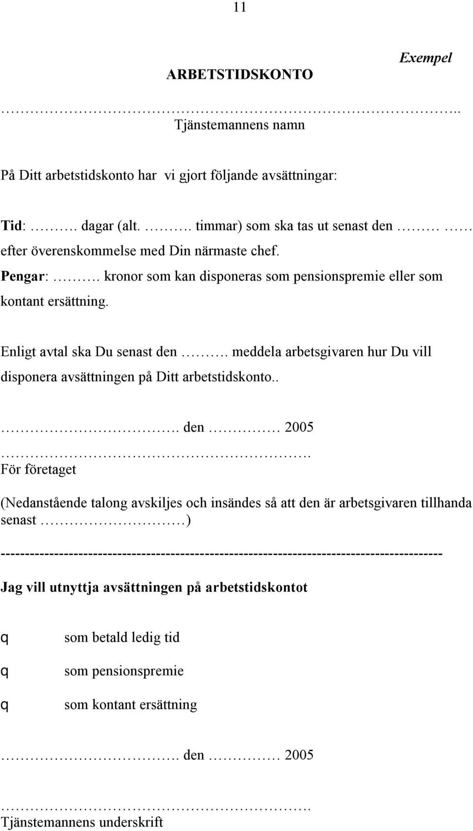 Enligt avtal ska Du senast den. meddela arbetsgivaren hur Du vill disponera avsättningen på Ditt arbetstidskonto... den 2005.