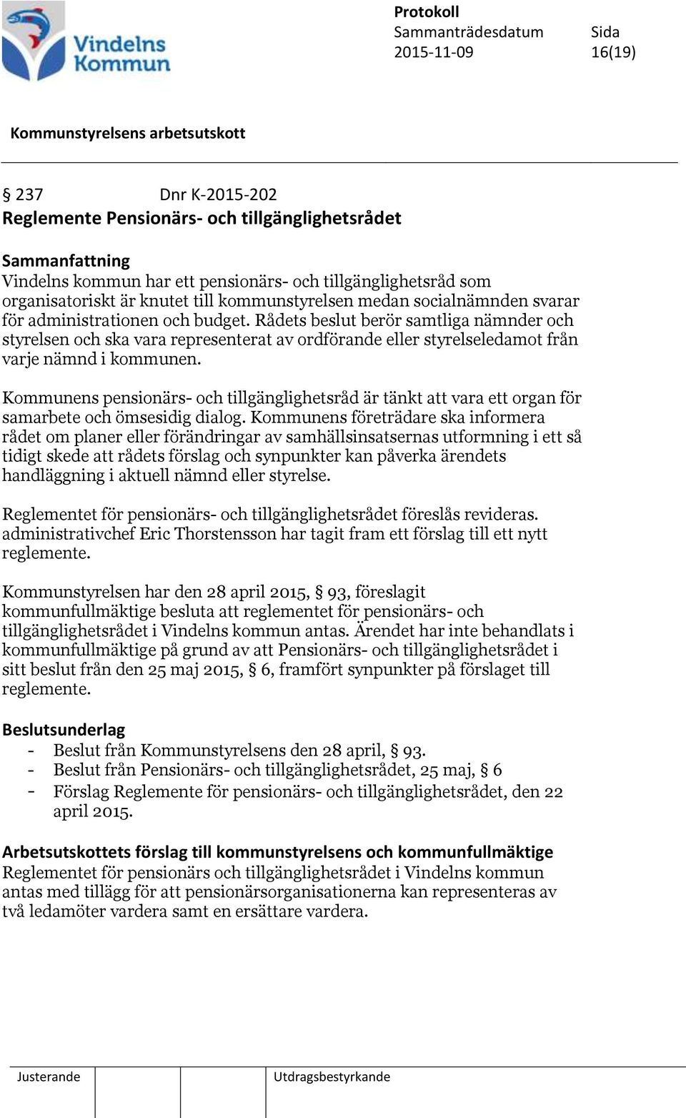 Rådets beslut berör samtliga nämnder och styrelsen och ska vara representerat av ordförande eller styrelseledamot från varje nämnd i kommunen.