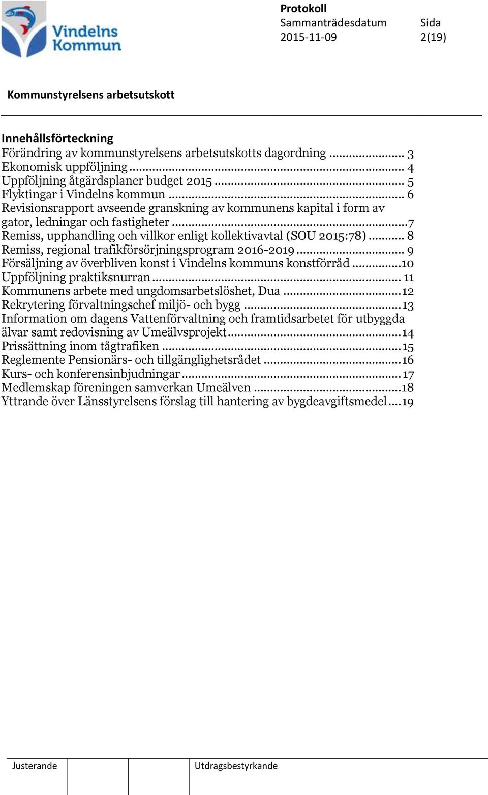 .. 8 Remiss, regional trafikförsörjningsprogram 2016-2019... 9 Försäljning av överbliven konst i Vindelns kommuns konstförråd... 10 Uppföljning praktiksnurran.