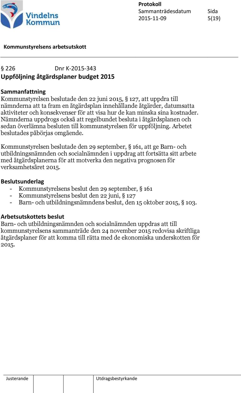 Nämnderna uppdrogs också att regelbundet besluta i åtgärdsplanen och sedan överlämna besluten till kommunstyrelsen för uppföljning. Arbetet beslutades påbörjas omgående.