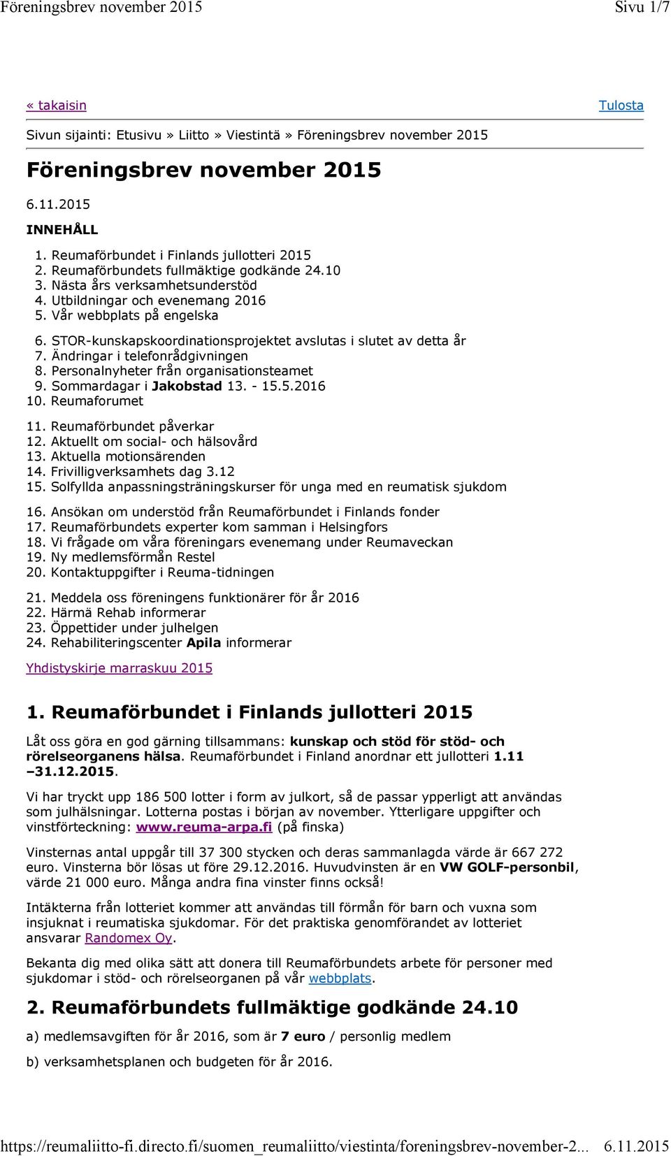 STOR-kunskapskoordinationsprojektet avslutas i slutet av detta år 7. Ändringar i telefonrådgivningen 8. Personalnyheter från organisationsteamet 9. Sommardagar i Jakobstad 13. - 15.5.2016 10.