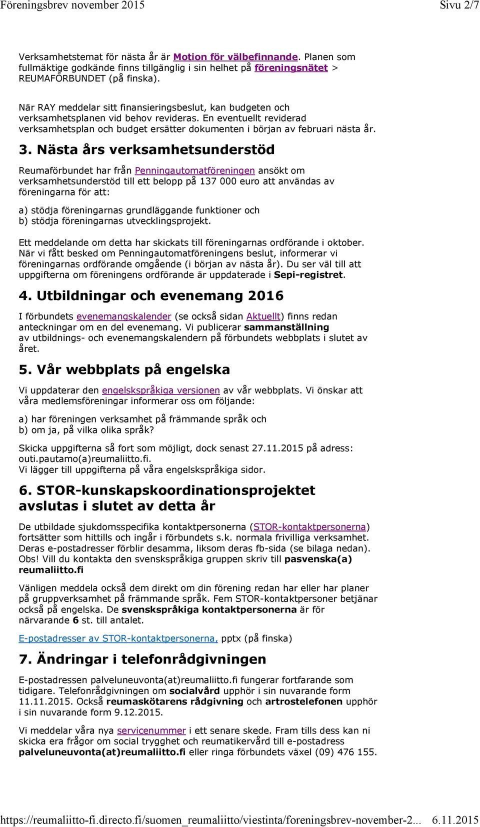 3. Nästa års verksamhetsunderstöd Reumaförbundet har från Penningautomatföreningen ansökt om verksamhetsunderstöd till ett belopp på 137 000 euro att användas av föreningarna för att: a) stödja