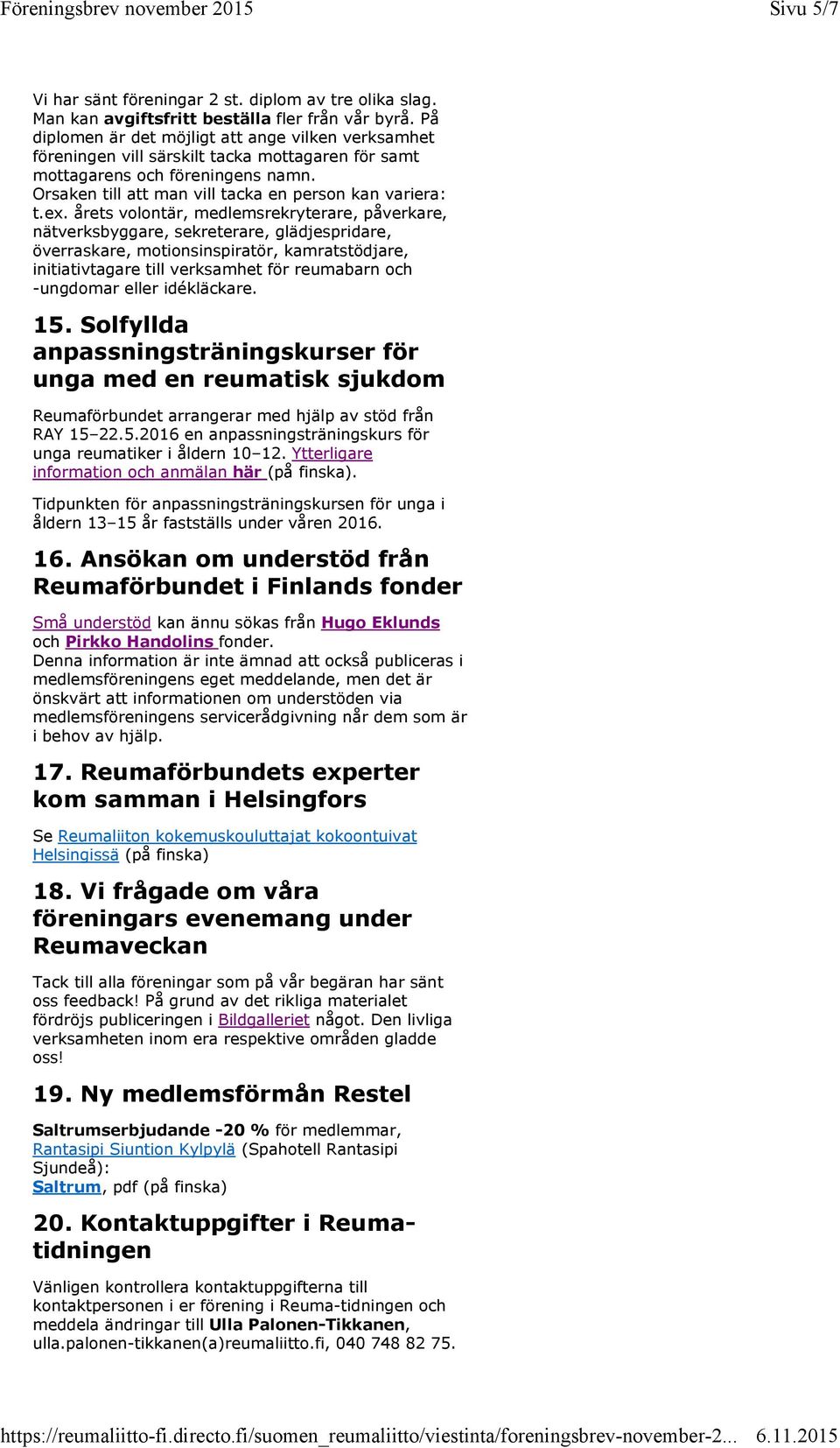 årets volontär, medlemsrekryterare, påverkare, nätverksbyggare, sekreterare, glädjespridare, överraskare, motionsinspiratör, kamratstödjare, initiativtagare till verksamhet för reumabarn och