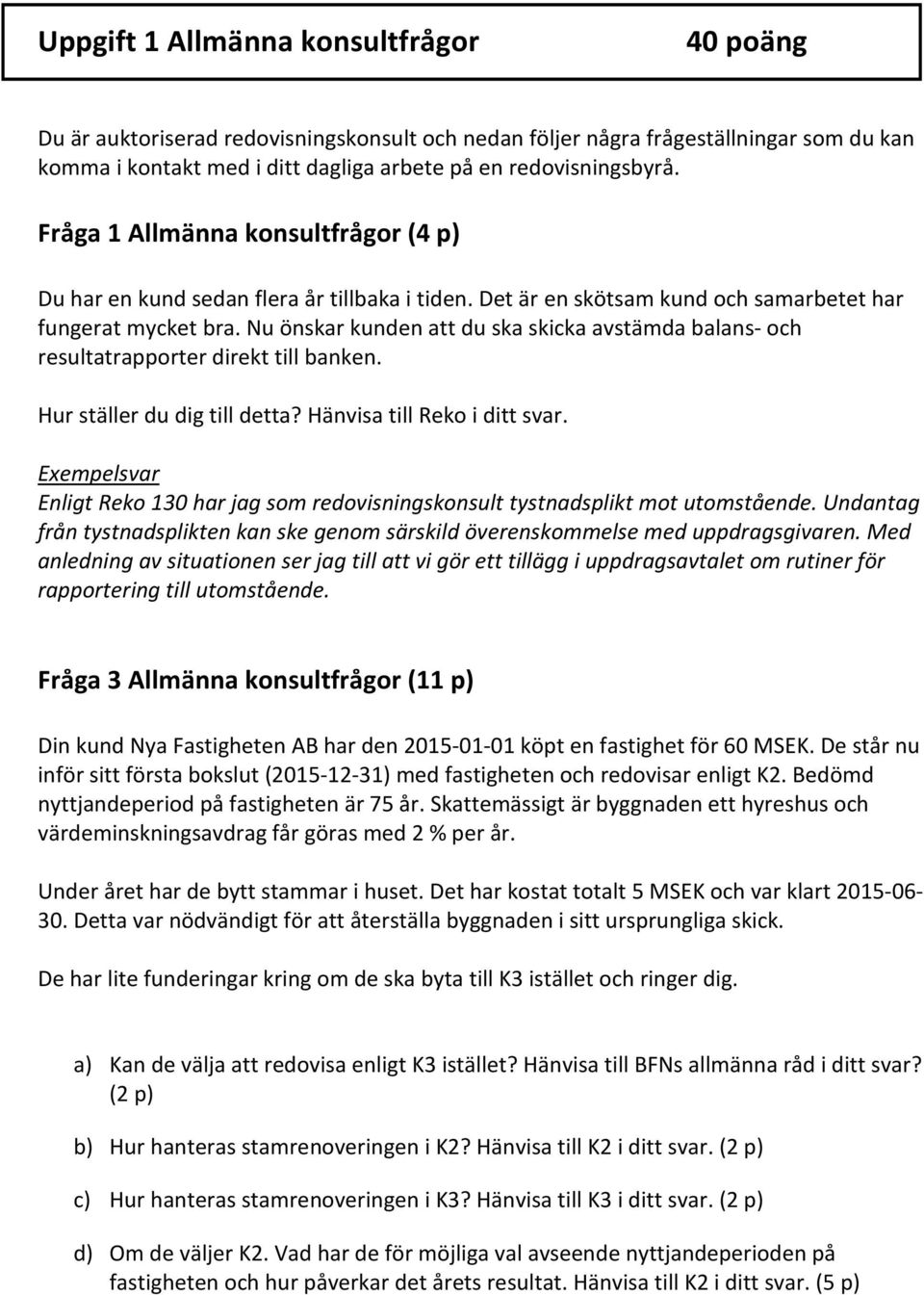 Nu önskar kunden att du ska skicka avstämda balans- och resultatrapporter direkt till banken. Hur ställer du dig till detta? Hänvisa till Reko i ditt svar.