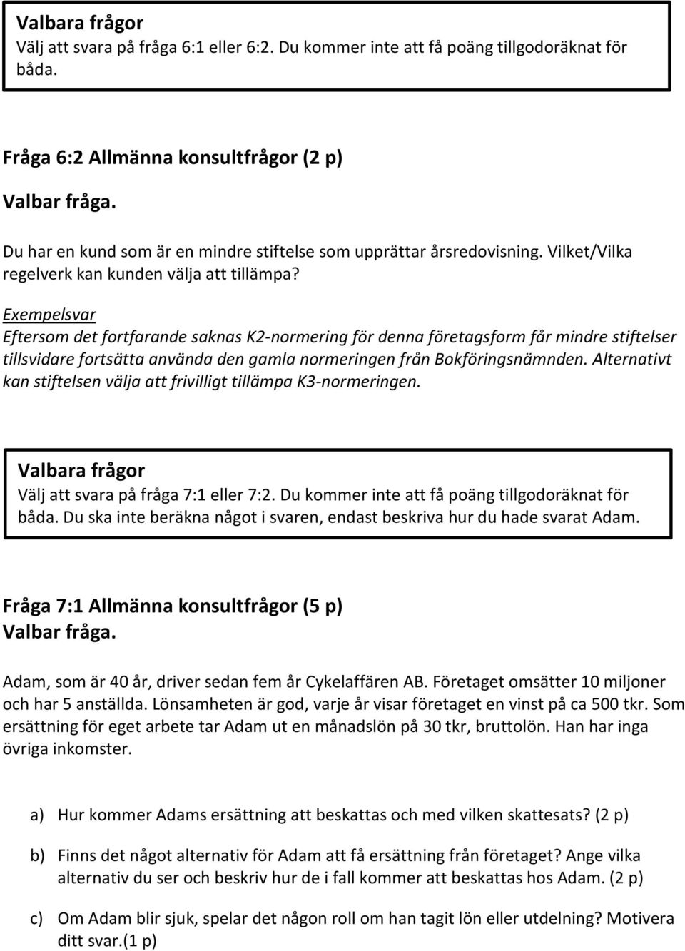 Exempelsvar Eftersom det fortfarande saknas K2-normering för denna företagsform får mindre stiftelser tillsvidare fortsätta använda den gamla normeringen från Bokföringsnämnden.