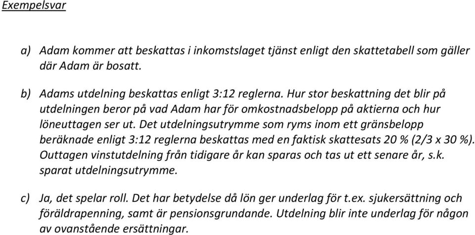 Det utdelningsutrymme som ryms inom ett gränsbelopp beräknade enligt 3:12 reglerna beskattas med en faktisk skattesats 20 % (2/3 x 30 %).