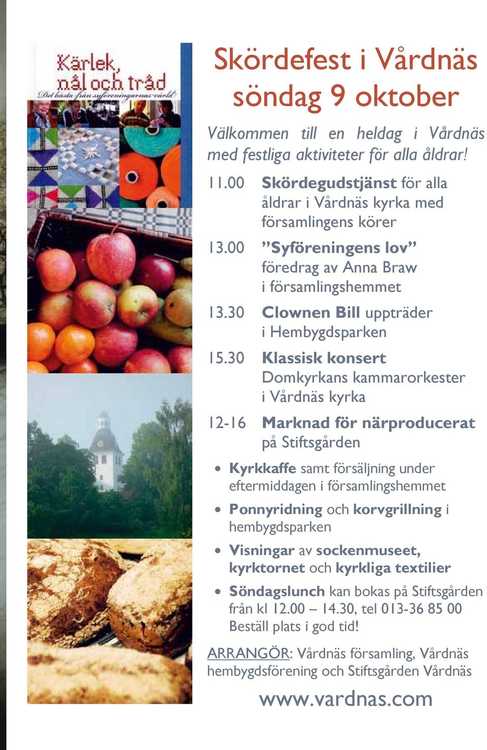 30 Klassisk konsert Domkyrkans kammarorkester i Vårdnäs kyrka 12-16 Marknad för närproducerat på Stiftsgården Kyrkkaffe samt försäljning under eftermiddagen i församlingshemmet Ponnyridning och