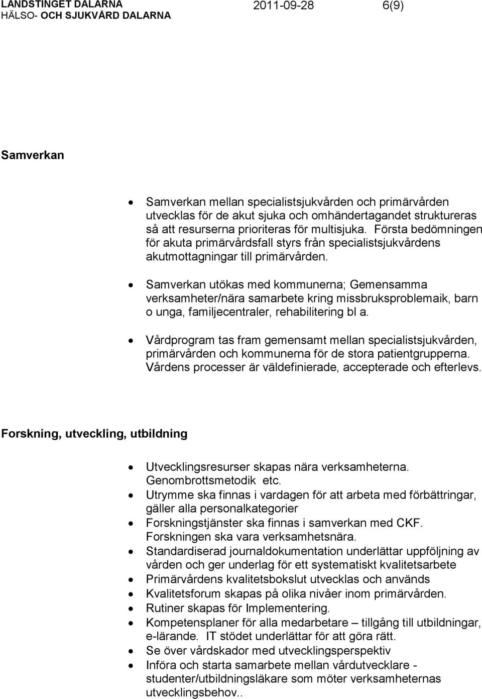 Samverkan utökas med kommunerna; Gemensamma verksamheter/nära samarbete kring missbruksproblemaik, barn o unga, familjecentraler, rehabilitering bl a.