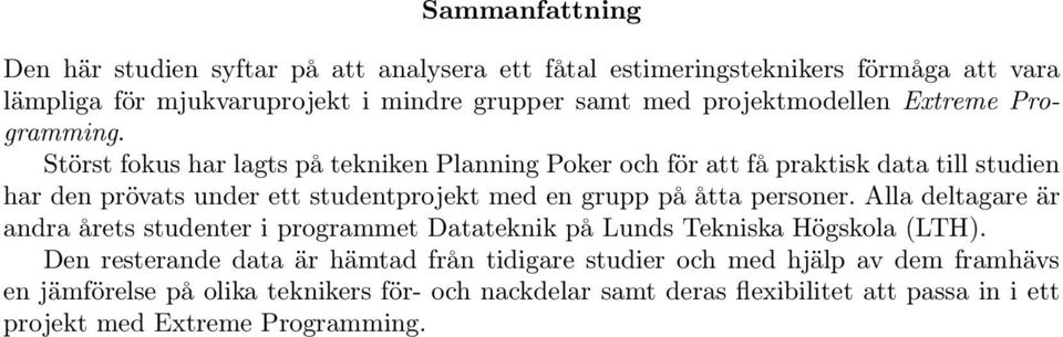 Störst fokus har lagts på tekniken Planning Poker och för att få praktisk data till studien har den prövats under ett studentprojekt med en grupp på åtta personer.