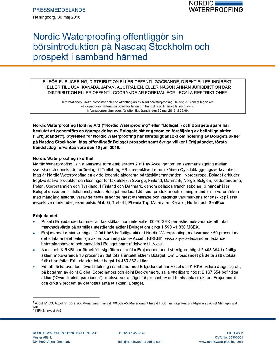 Nordic Waterproofing Holding A/S enligt lagen om värdepappersmarknaden och/eller lagen om handel med finansiella instrument. Informationen lämnades för offentliggörande den 30 maj 2016 kl.08.00.