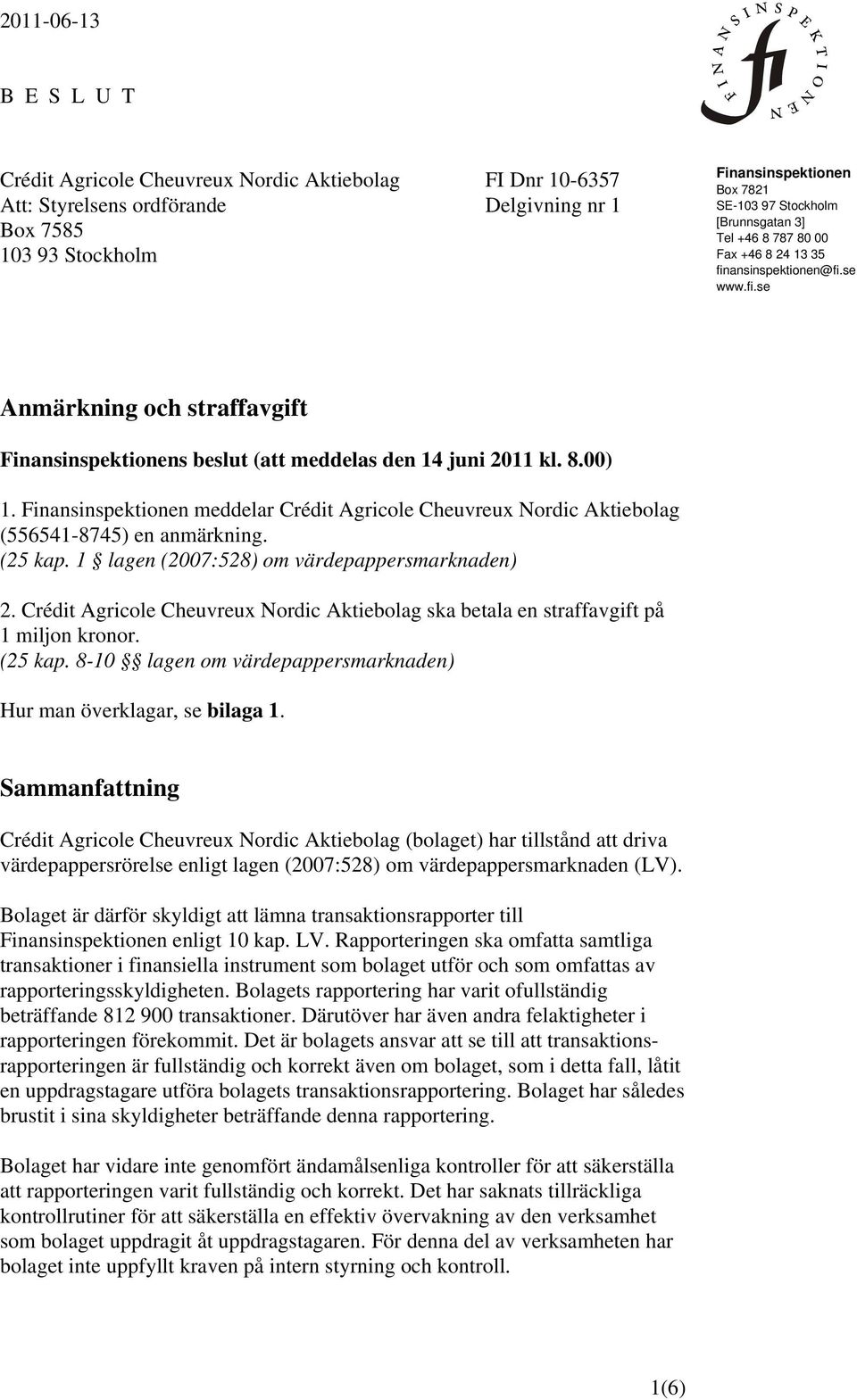 Finansinspektionen meddelar Crédit Agricole Cheuvreux Nordic Aktiebolag (556541-8745) en anmärkning. (25 kap. 1 lagen (2007:528) om värdepappersmarknaden) 2.
