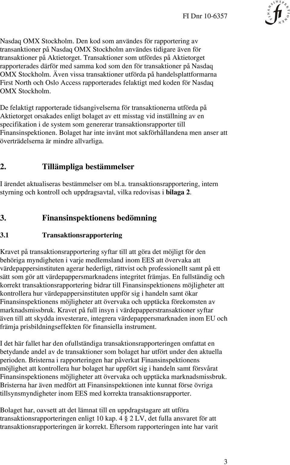 Även vissa transaktioner utförda på handelsplattformarna First North och Oslo Access rapporterades felaktigt med koden för Nasdaq OMX Stockholm.