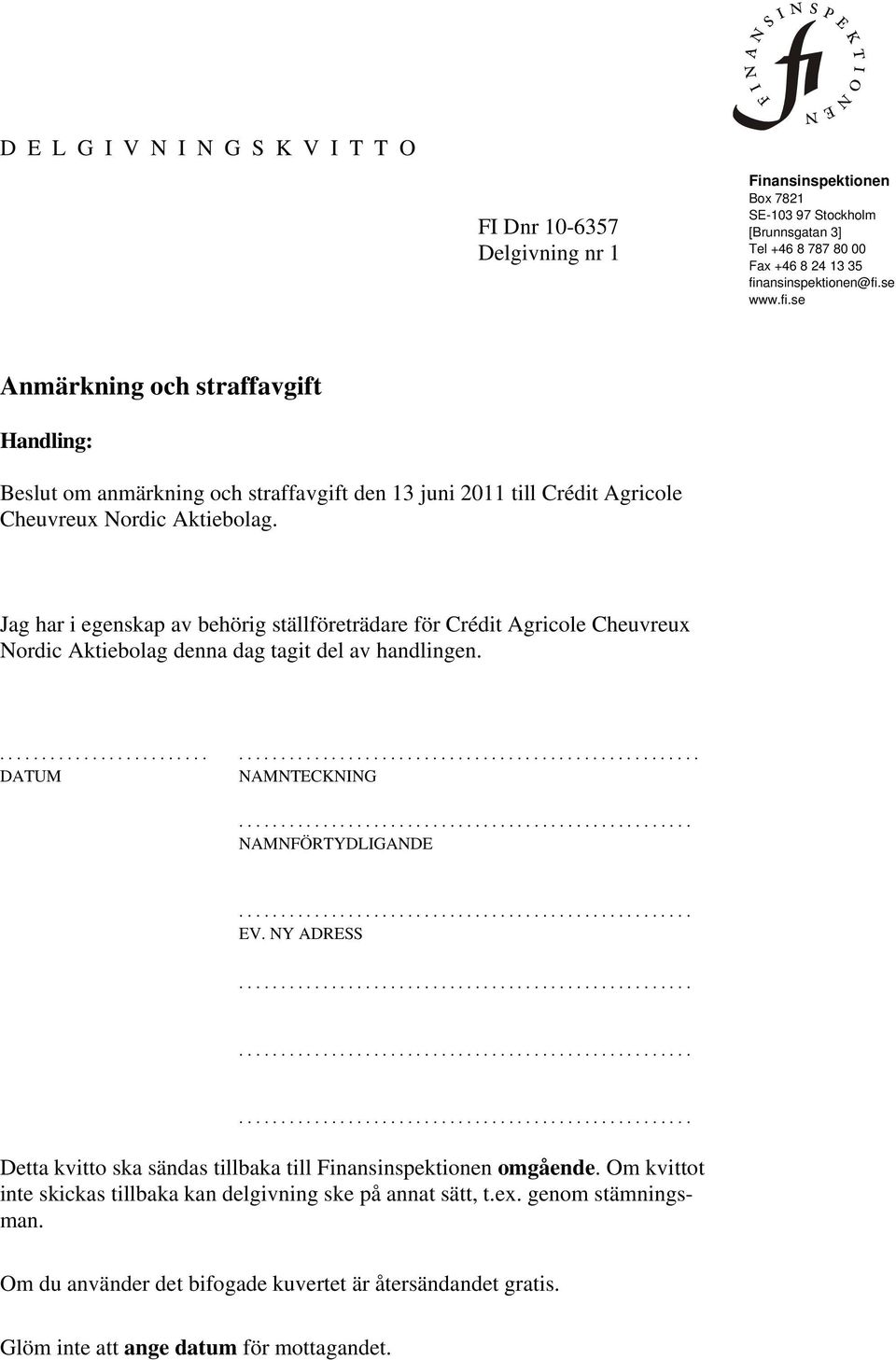 Jag har i egenskap av behörig ställföreträdare för Crédit Agricole Cheuvreux Nordic Aktiebolag denna dag tagit del av handlingen................................................................................. DATUM NAMNTECKNING.