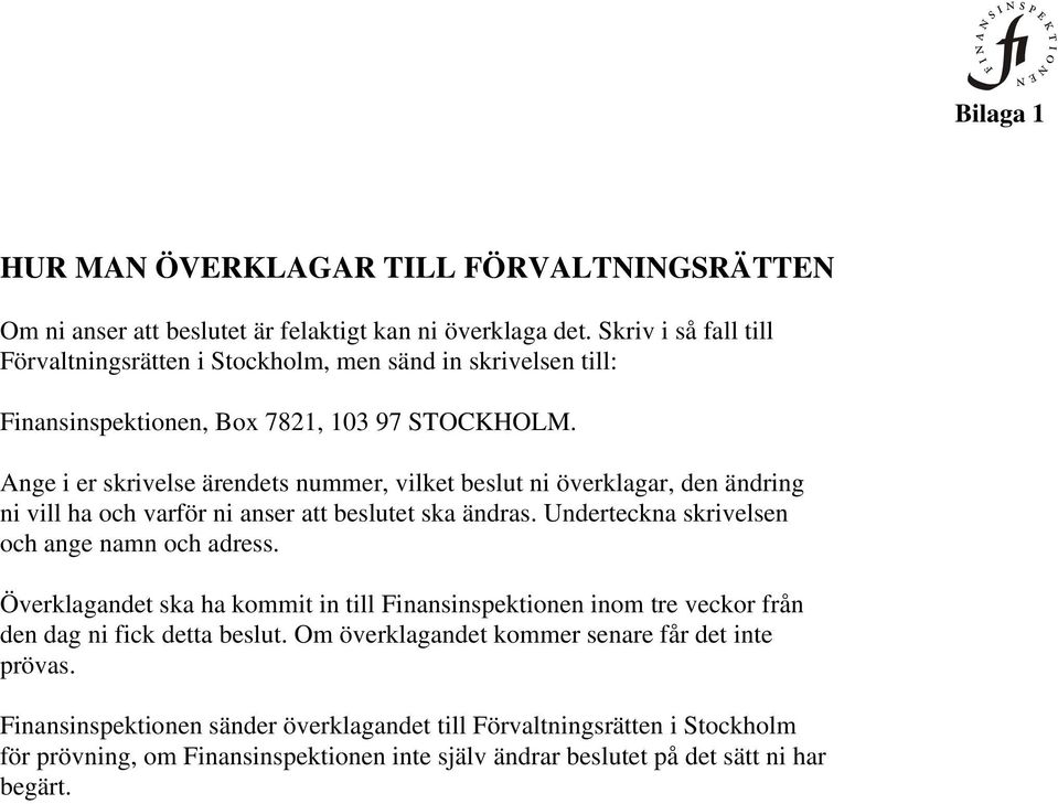 Ange i er skrivelse ärendets nummer, vilket beslut ni överklagar, den ändring ni vill ha och varför ni anser att beslutet ska ändras. Underteckna skrivelsen och ange namn och adress.