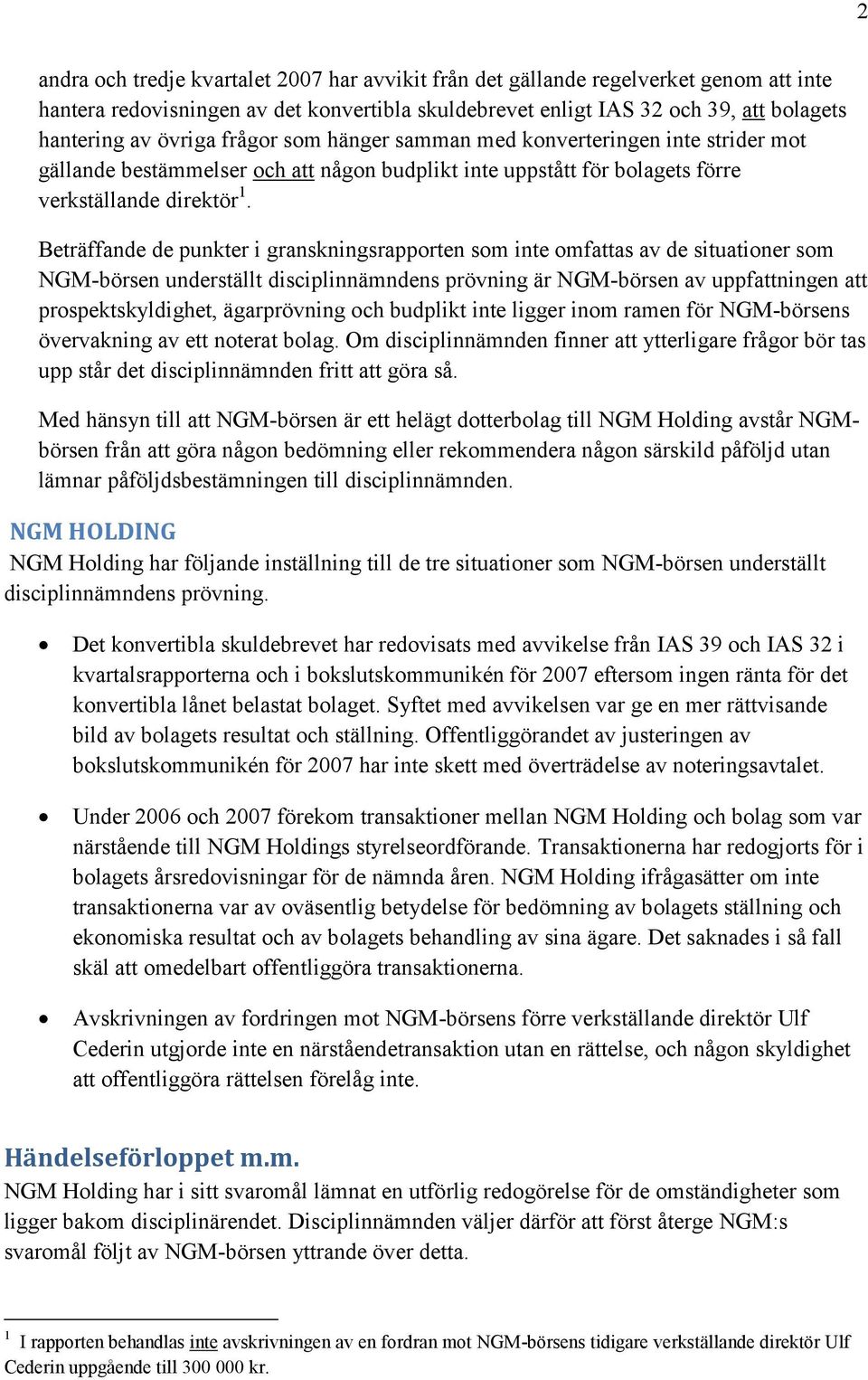 Beträffande de punkter i granskningsrapporten som inte omfattas av de situationer som NGM-börsen underställt disciplinnämndens prövning är NGM-börsen av uppfattningen att prospektskyldighet,