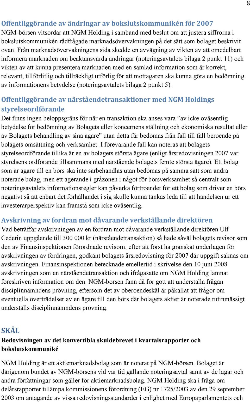 Från marknadsövervakningens sida skedde en avvägning av vikten av att omedelbart informera marknaden om beaktansvärda ändringar (noteringsavtalets bilaga 2 punkt 11) och vikten av att kunna