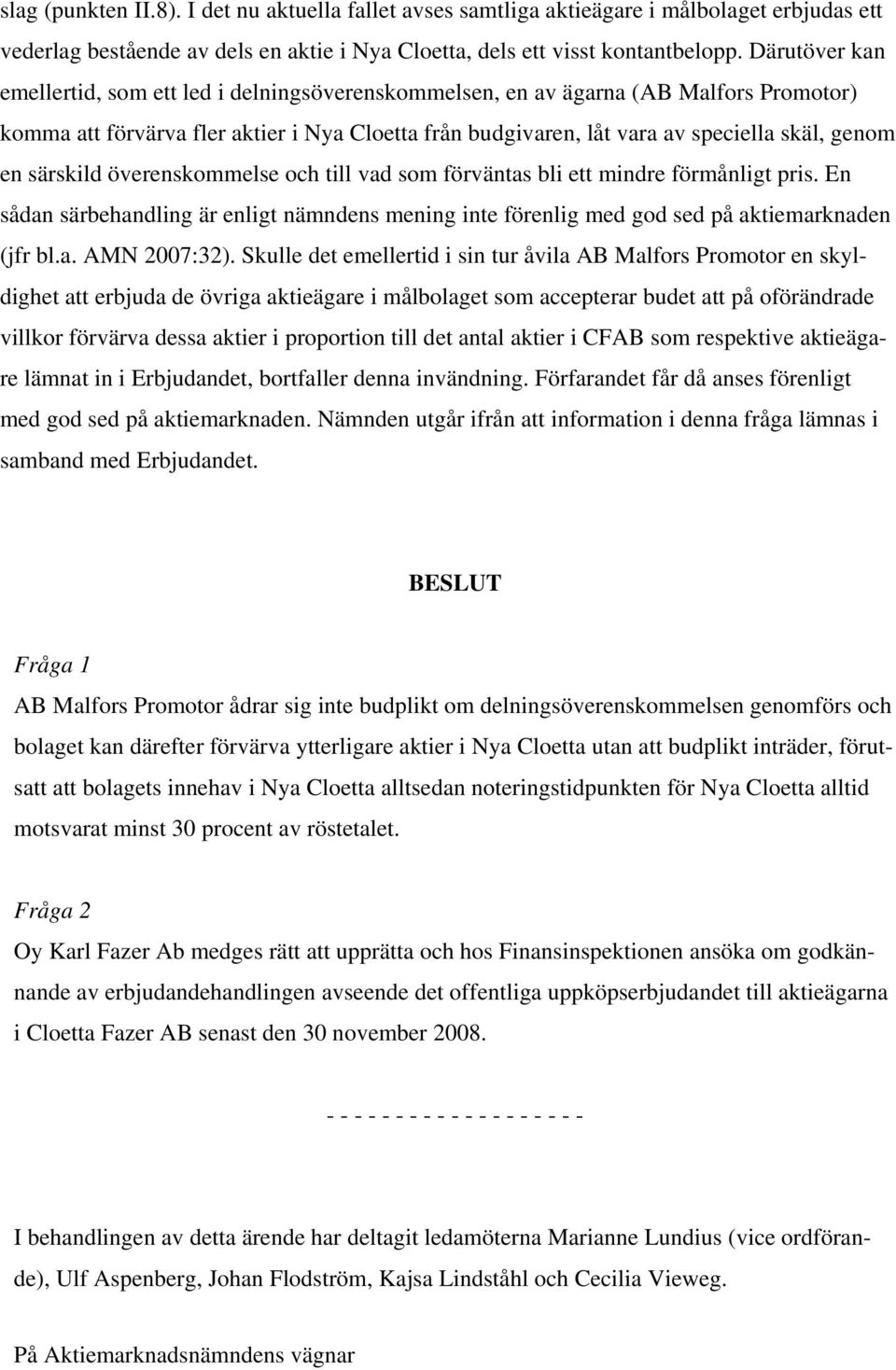 särskild överenskommelse och till vad som förväntas bli ett mindre förmånligt pris. En sådan särbehandling är enligt nämndens mening inte förenlig med god sed på aktiemarknaden (jfr bl.a. AMN 2007:32).