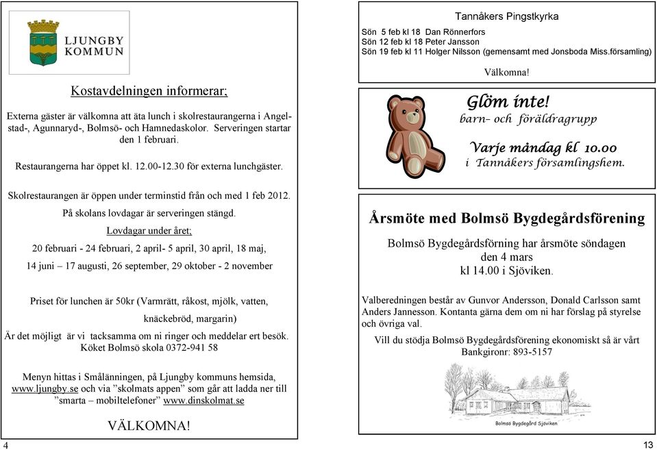 Restaurangerna har öppet kl. 12.00-12.30 för externa lunchgäster. Välkomna! Glöm inte! barn och föräldragrupp Varje måndag kl 10.00 i Tannåkers församlingshem.