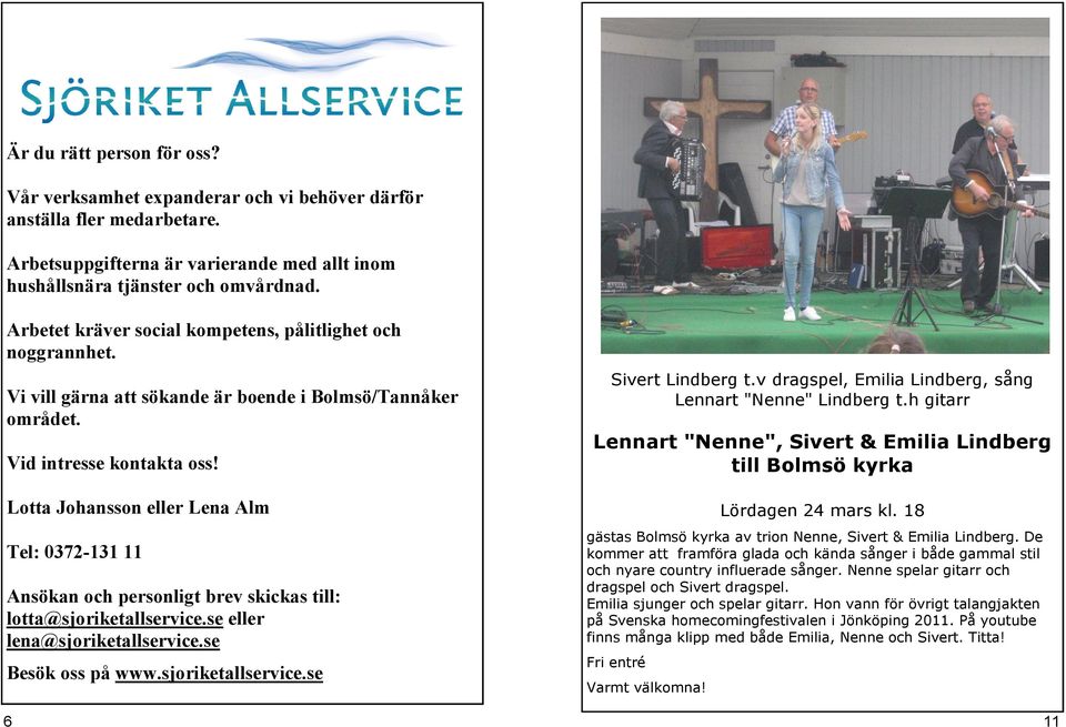 Lotta Johansson eller Lena Alm Tel: 0372-131 11 Ansökan och personligt brev skickas till: lotta@sjoriketallservice.se eller lena@sjoriketallservice.se Besök oss på www.sjoriketallservice.se 6 Sivert Lindberg t.