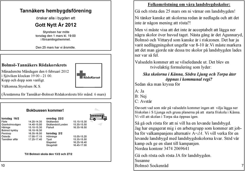 6 mars) Bokbussen kommer! torsdag 16/2 onsdag 22/2 Färle 14.20-14.35 Skällandsö 15.15-15.30 Granholmsvägen 14.40-15.00 Skällandsö/Lunden 15.35-15.50 Håringe 15.10-15.30 Flahult 16.35-16.