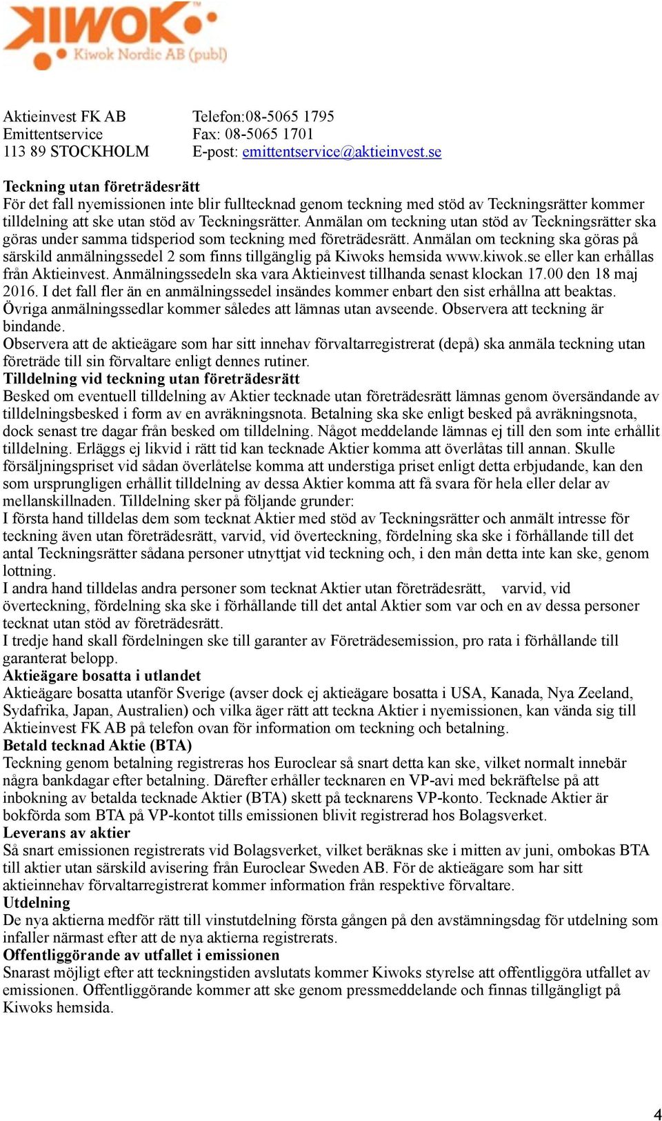 Anmälan om teckning utan stöd av Teckningsrätter ska göras under samma tidsperiod som teckning med företrädesrätt.