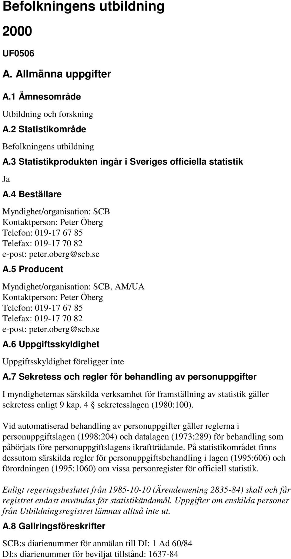 se A.5 Producent Myndighet/organisation: SCB, AM/UA Kontaktperson: Peter Öberg Telefon: 019-17 67 85 Telefax: 019-17 70 82 e-post: peter.oberg@scb.se A.6 Uppgiftsskyldighet Uppgiftsskyldighet föreligger inte A.