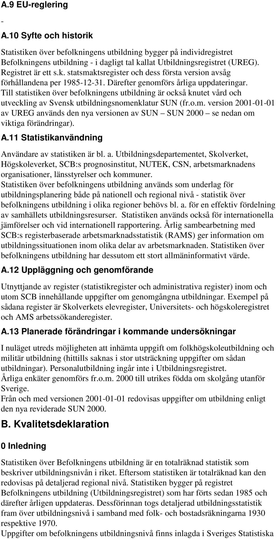 Till statistiken över befolkningens utbildning är också knutet vård och utveckling av Svensk utbildningsnome