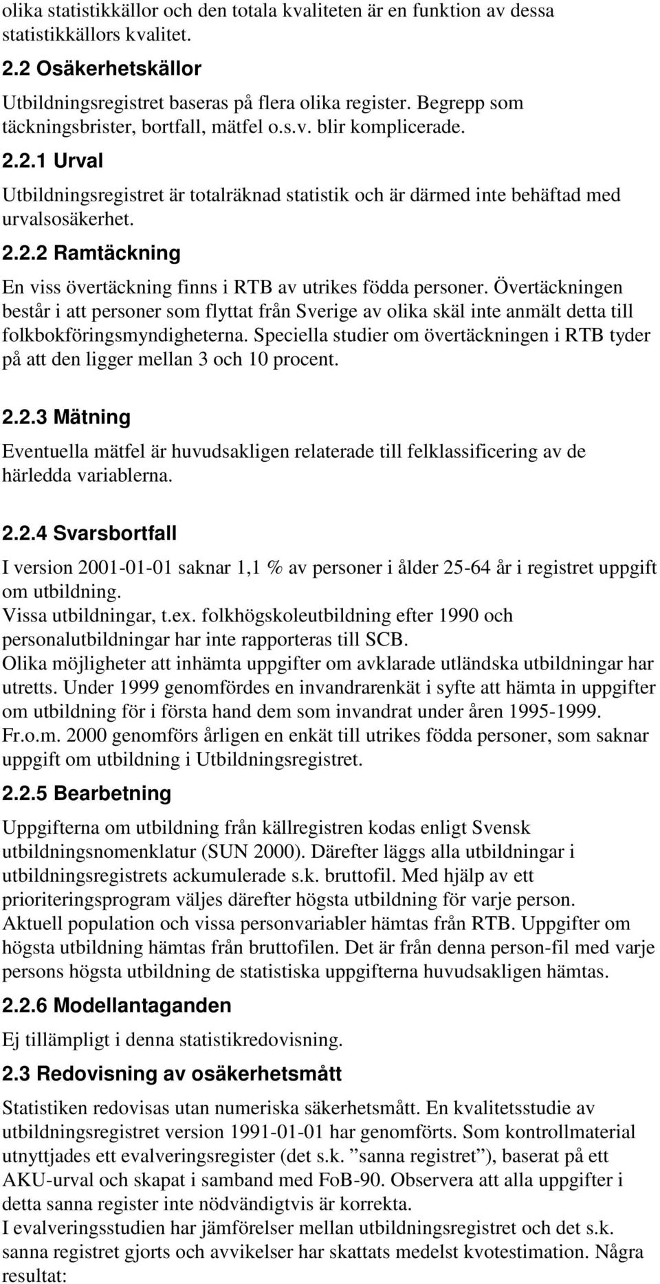 Övertäckningen består i att personer som flyttat från Sverige av olika skäl inte anmält detta till folkbokföringsmyndigheterna.