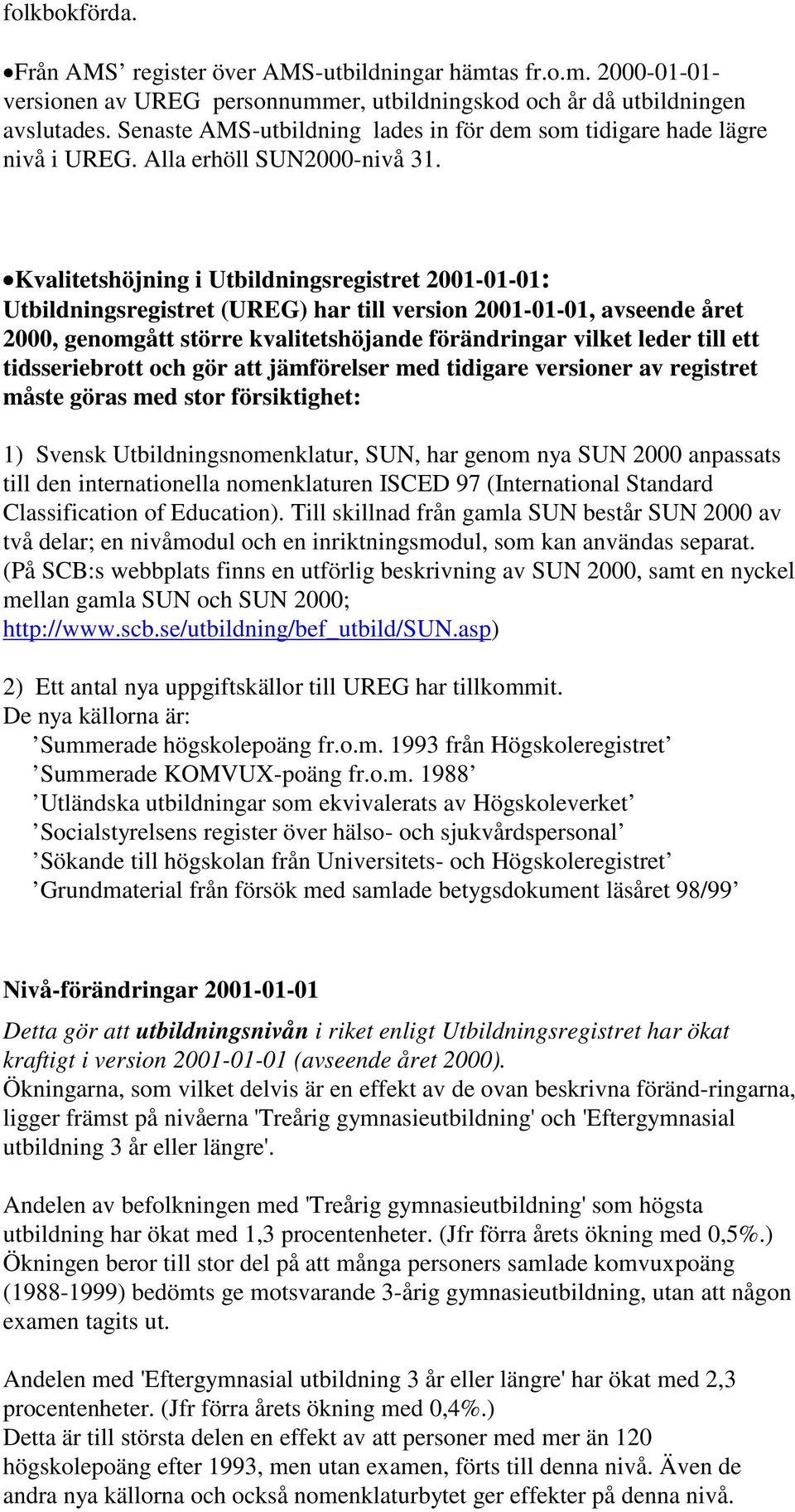 Kvalitetshöjning i Utbildningsregistret 2001-01-01: Utbildningsregistret (UREG) har till version 2001-01-01, avseende året 2000, genomgått större kvalitetshöjande förändringar vilket leder till ett