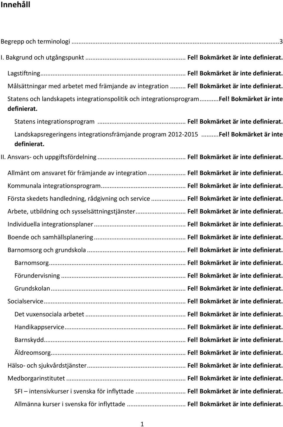 .. Fel! Bokmärket är inte definierat. II. Ansvars- och uppgiftsfördelning... Fel! Bokmärket är inte definierat. Allmänt om ansvaret för främjande av integration... Fel! Bokmärket är inte definierat. Kommunala integrationsprogram.