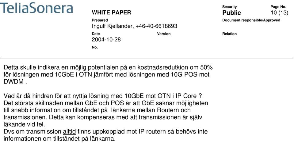 Det största skillnaden mellan GbE och POS är att GbE saknar möjligheten till snabb information om tillståndet på länkarna mellan Routern och