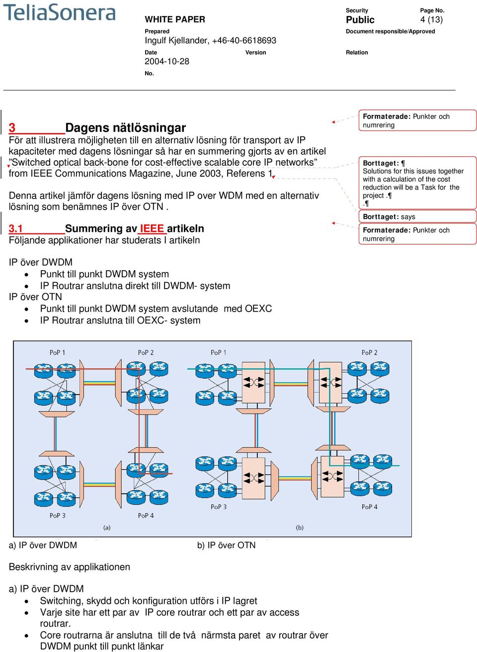 Denna artikel jämför dagens lösning med IP over WDM med en alternativ lösning som benämnes IP över OTN. 3.