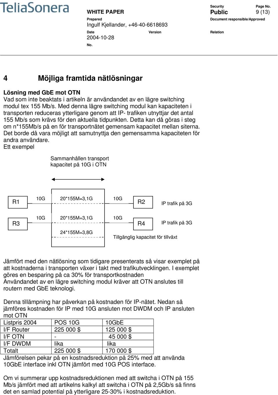 Detta kan då göras i steg om n*155mb/s på en för transportnätet gemensam kapacitet mellan siterna. Det borde då vara möjligt att samutnyttja den gemensamma kapaciteten för andra användare.