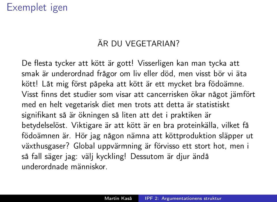 Visst finns det studier som visar att cancerrisken ökar något jämfört med en helt vegetarisk diet men trots att detta är statistiskt signifikant så är ökningen så liten att