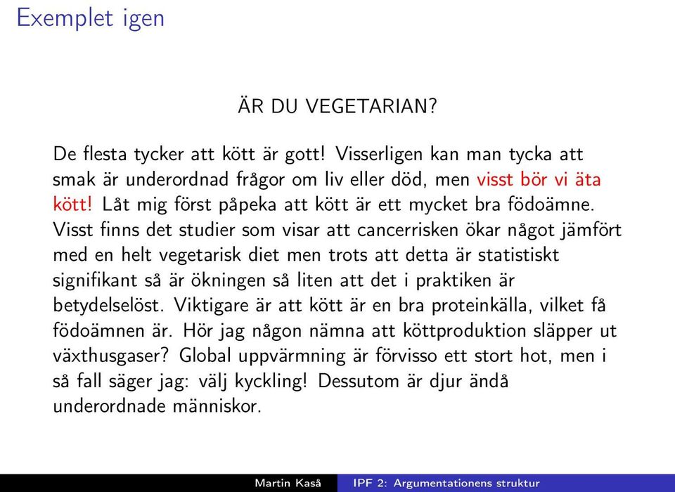 Visst finns det studier som visar att cancerrisken ökar något jämfört med en helt vegetarisk diet men trots att detta är statistiskt signifikant så är ökningen så liten att