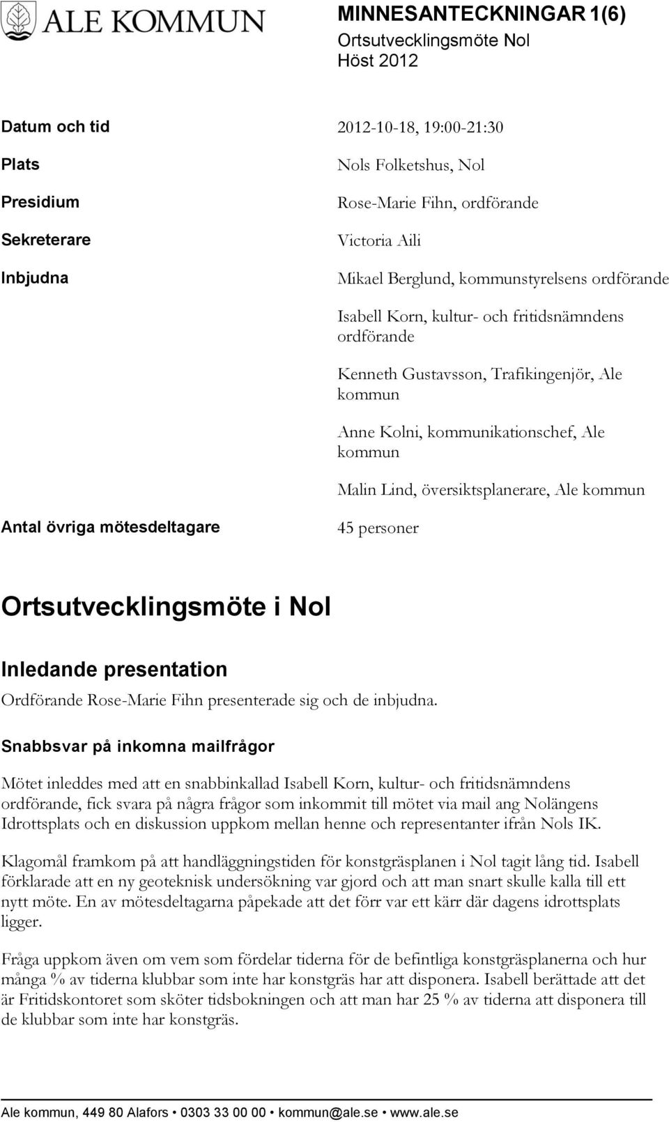 Antal övriga mötesdeltagare 45 personer Ortsutvecklingsmöte i Nol Inledande presentation Ordförande Rose-Marie Fihn presenterade sig och de inbjudna.