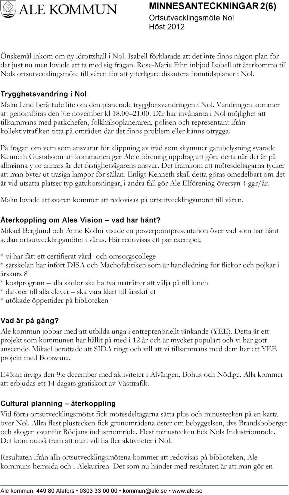 Trygghetsvandring i Nol Malin Lind berättade lite om den planerade trygghetsvandringen i Nol. Vandringen kommer att genomföras den 7:e november kl 18.00 