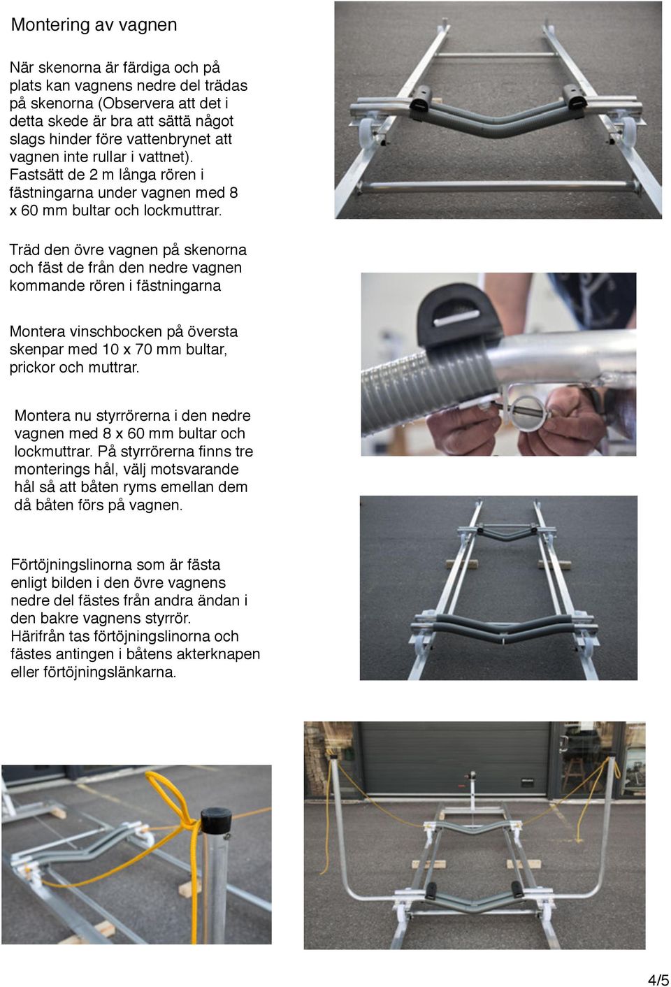 !!!!!!!!!!!!! Träd den övre vagnen på skenorna och fäst de från den nedre vagnen kommande rören i fästningarna Montera vinschbocken på översta skenpar med 10 x 70 mm bultar, prickor och muttrar.