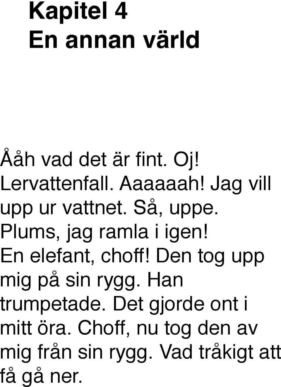 En elefant, choff! Den tog upp mig på sin rygg. Han trumpetade.