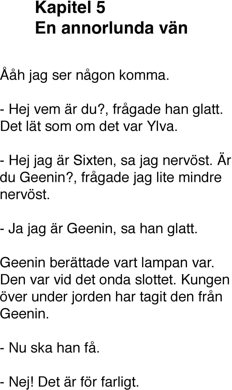 , frågade jag lite mindre nervöst. - Ja jag är Geenin, sa han glatt.