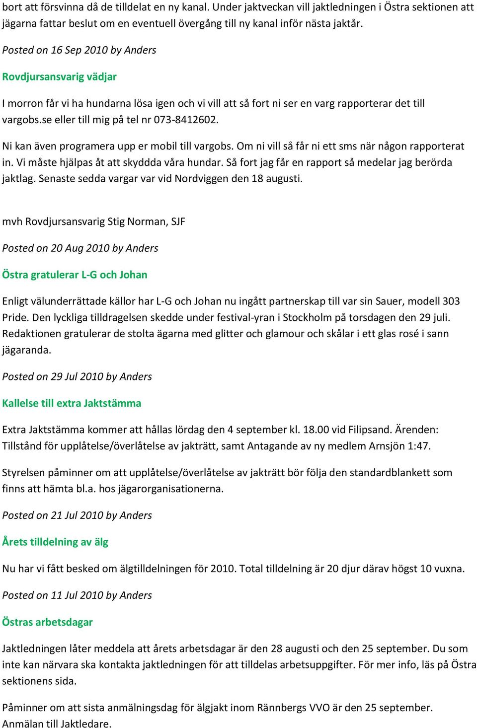 se eller till mig på tel nr 073-8412602. Ni kan även programera upp er mobil till vargobs. Om ni vill så får ni ett sms när någon rapporterat in. Vi måste hjälpas åt att skyddda våra hundar.