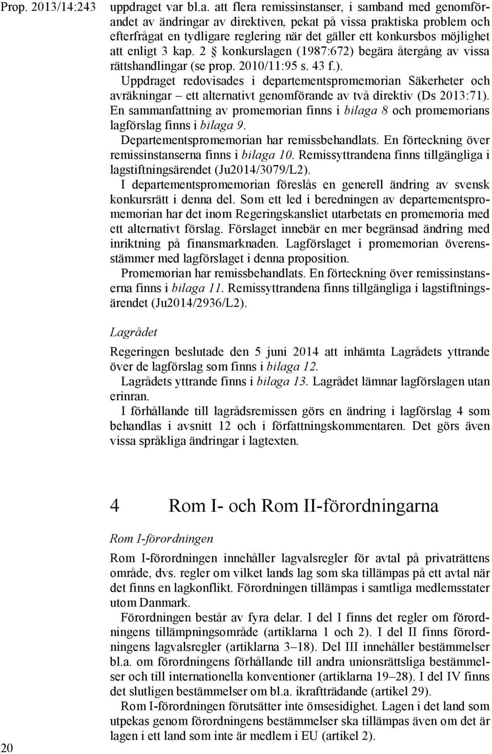 bl.a. att flera remissinstanser, i samband med genomförandet av ändringar av direktiven, pekat på vissa praktiska problem och efterfrågat en tydligare reglering när det gäller ett konkursbos