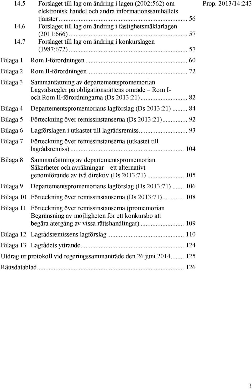 .. 72 Bilaga 3 Sammanfattning av departementspromemorian Lagvalsregler på obligationsrättens område Rom I- och Rom II-förordningarna (Ds 2013:21).