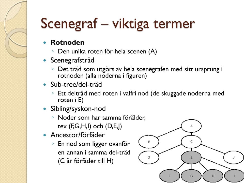 roten i valfri nod (de skuggade noderna med roten i E) Sibling/syskon-nod Noder som har samma förälder, tex