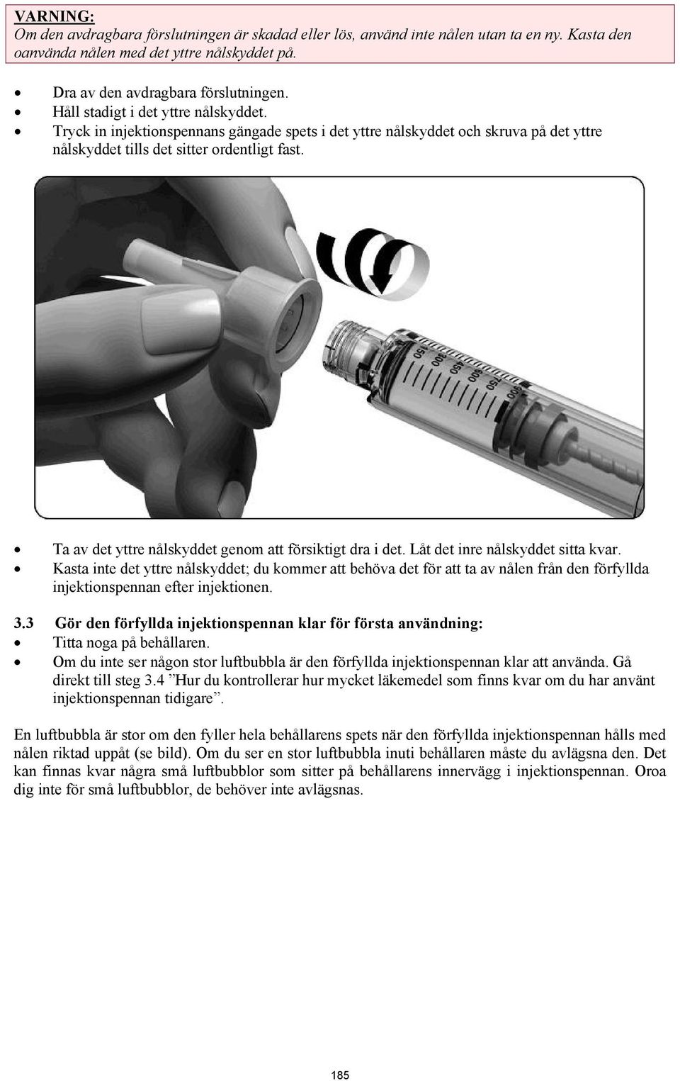 Ta av det yttre nålskyddet genom att försiktigt dra i det. Låt det inre nålskyddet sitta kvar.