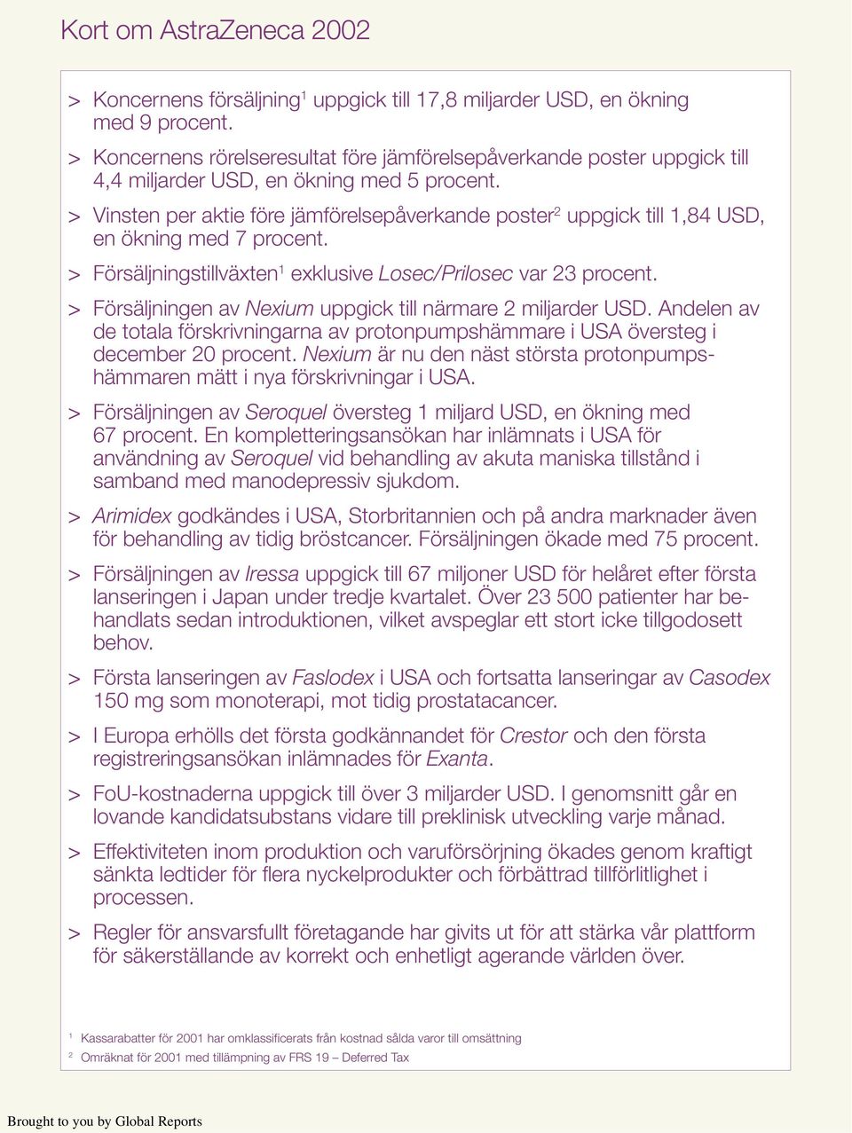 > Vinsten per aktie före jämförelsepåverkande poster 2 uppgick till 1,84 USD, en ökning med 7 procent. > Försäljningstillväxten 1 exklusive Losec/Prilosec var 23 procent.