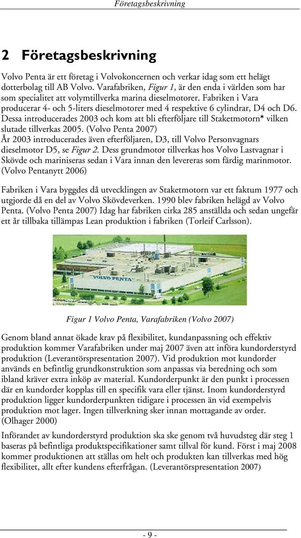 Fabriken i Vara producerar 4- och 5-liters dieselmotorer med 4 respektive 6 cylindrar, D4 och D6.