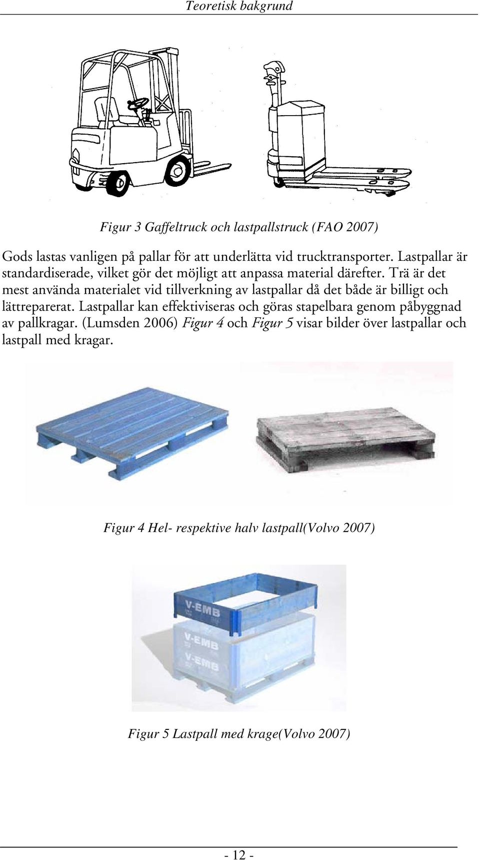 Trä är det mest använda materialet vid tillverkning av lastpallar då det både är billigt och lättreparerat.