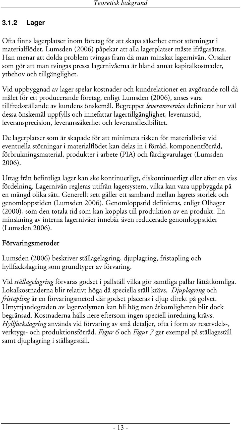 Vid uppbyggnad av lager spelar kostnader och kundrelationer en avgörande roll då målet för ett producerande företag, enligt Lumsden (2006), anses vara tillfredsställande av kundens önskemål.