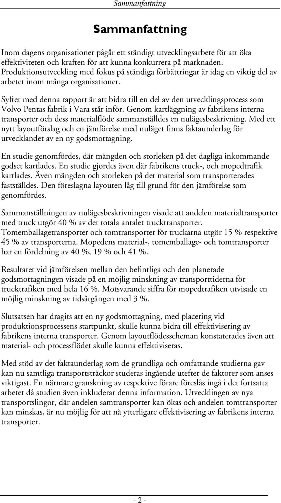 Syftet med denna rapport är att bidra till en del av den utvecklingsprocess som Volvo Pentas fabrik i Vara står inför.